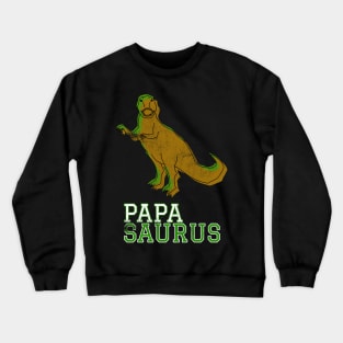 Papasaurus Papa Saurus T Rex Distressed Green Design Gift Idea Dinosaur Father Dad Gifts Crewneck Sweatshirt